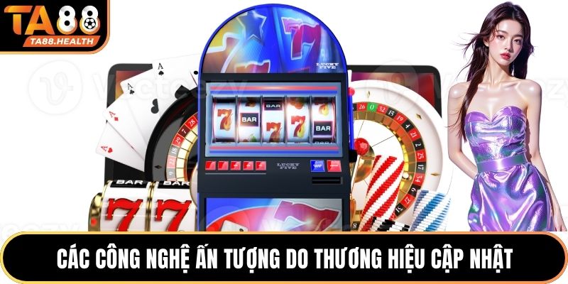 Các công nghệ ấn tượng do thương hiệu cập nhật