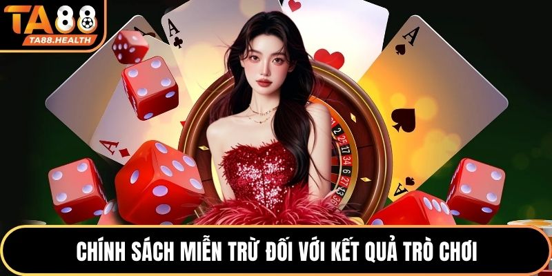 Chính sách miễn trừ đối với kết quả trò chơi