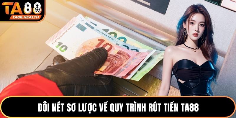 Đôi nét sơ lược về quy trình rút tiền TA88