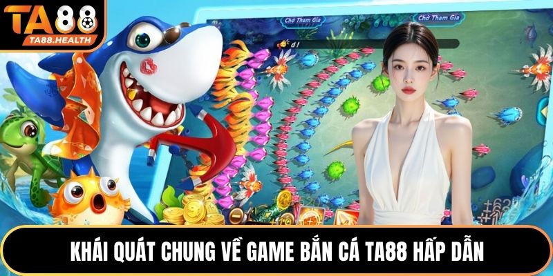 Khái quát chung về game bắn cá TA88 hấp dẫn