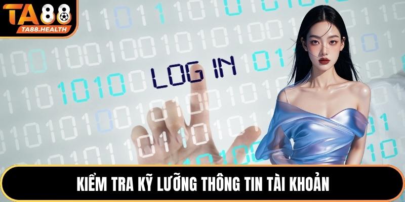 Kiểm tra kỹ lưỡng thông tin tài khoản