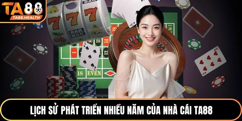 Lịch sử phát triển nhiều năm của nhà cái TA88