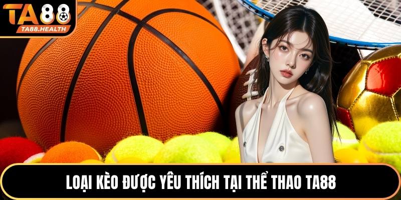 Loại kèo được yêu thích tại thể thao TA88
