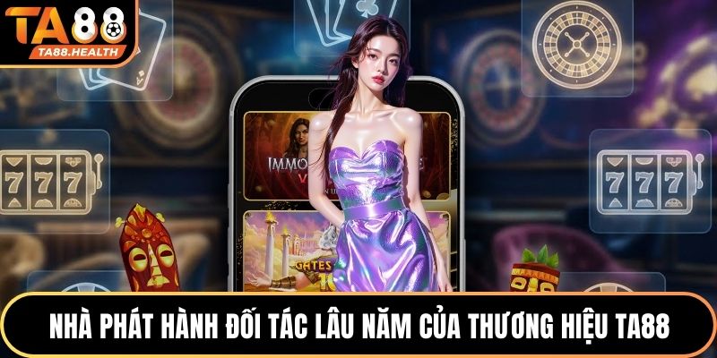 Nhà phát hành đối tác lâu năm của thương hiệu TA88