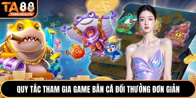 Quy tắc tham gia game bắn cá đổi thưởng đơn giản