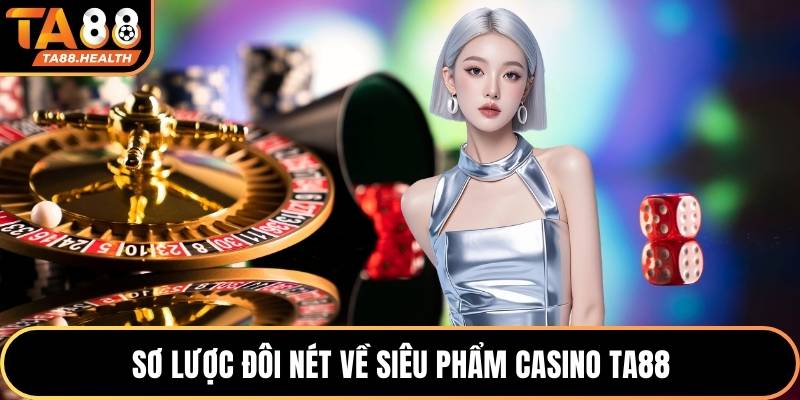 Sơ lược đôi nét về siêu phẩm casino TA88