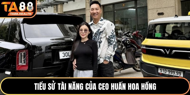 Tiểu sử tài năng của CEO Huấn Hoa Hồng