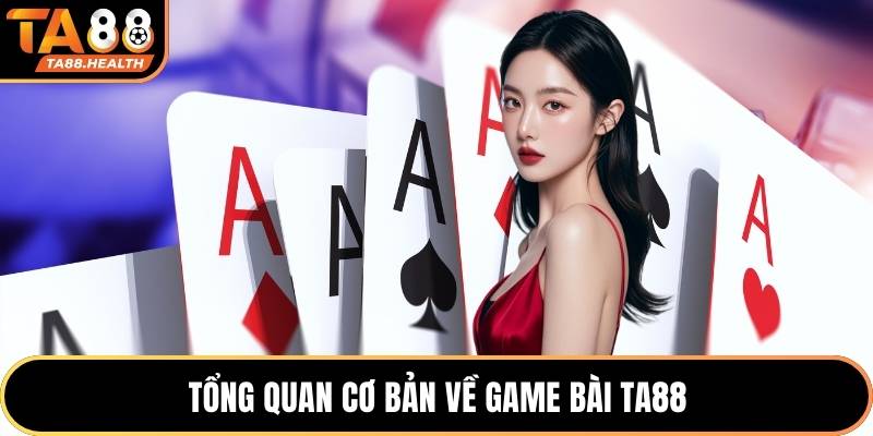 Tổng quan cơ bản về game bài TA88